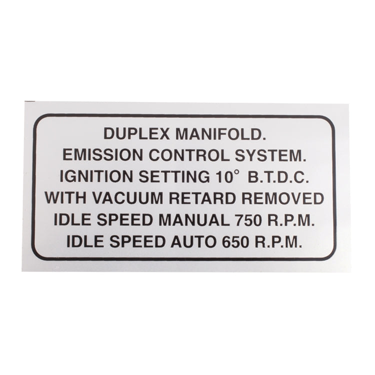 Duplex Manifold Decal, Duplex Manifold Decal - Rectangular. Text - "Duplex Manifold. Emission Control System. Ignition Setting 10 B.T.D.C. With Vacuum Retard Removed Idle Speed Manual 750 R.P.R. Idle Speed Auto 650 R.P.M."